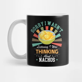 Nachos lovers Sorry I Wasn't Listening I Was Thinking About Nachos Mug